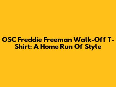 OSC Freddie Freeman Walk-Off T-Shirt: A Home Run Of Style