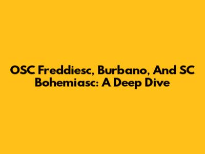 OSC Freddiesc, Burbano, And SC Bohemiasc: A Deep Dive