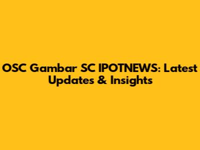 OSC Gambar SC IPOTNEWS: Latest Updates & Insights