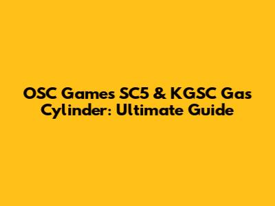 OSC Games SC5 & KGSC Gas Cylinder: Ultimate Guide