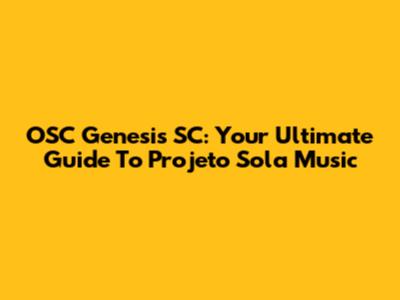 OSC Genesis SC: Your Ultimate Guide To Projeto Sola Music