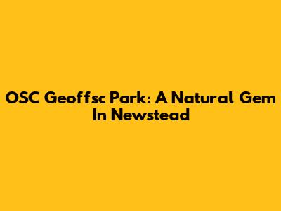 OSC Geoffsc Park: A Natural Gem In Newstead