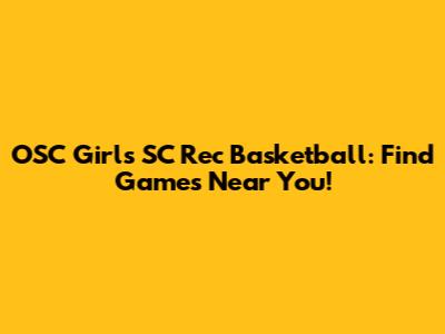OSC Girls' SC Rec Basketball: Find Games Near You!