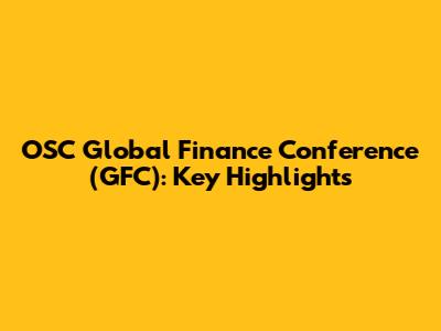 OSC Global Finance Conference (GFC): Key Highlights