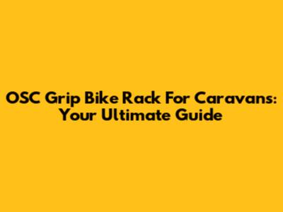 OSC Grip Bike Rack For Caravans: Your Ultimate Guide
