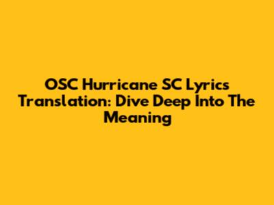 OSC Hurricane SC Lyrics Translation: Dive Deep Into The Meaning