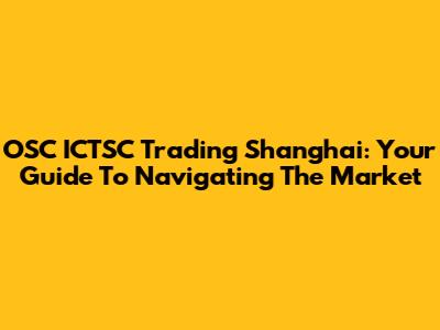 OSC ICTSC Trading Shanghai: Your Guide To Navigating The Market