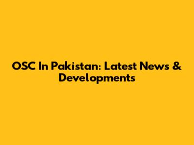 OSC In Pakistan: Latest News & Developments