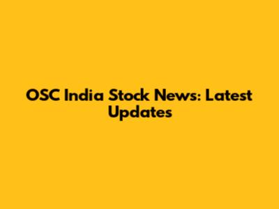 OSC India Stock News: Latest Updates