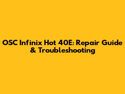 OSC Infinix Hot 40E: Repair Guide & Troubleshooting