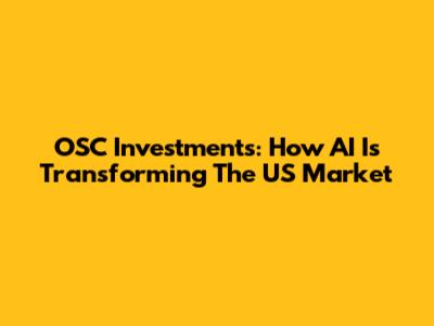 OSC Investments: How AI Is Transforming The US Market