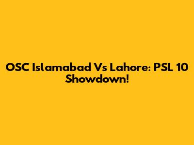 OSC Islamabad Vs Lahore: PSL 10 Showdown!