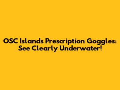 OSC Islands Prescription Goggles: See Clearly Underwater!