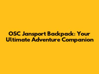 OSC Jansport Backpack: Your Ultimate Adventure Companion