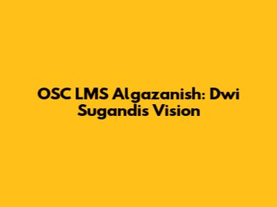 OSC LMS Algazanish: Dwi Sugandi's Vision