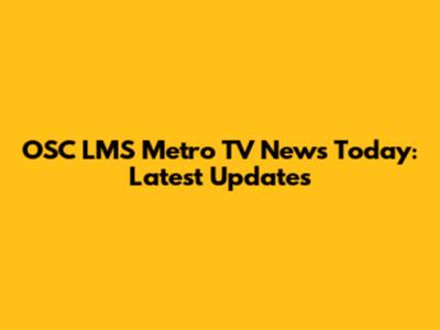 OSC LMS Metro TV News Today: Latest Updates