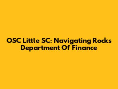 OSC Little SC: Navigating Rock's Department Of Finance
