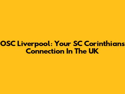 OSC Liverpool: Your SC Corinthians Connection In The UK