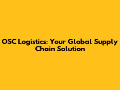 OSC Logistics: Your Global Supply Chain Solution