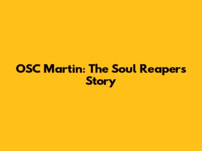OSC Martin: The Soul Reaper's Story