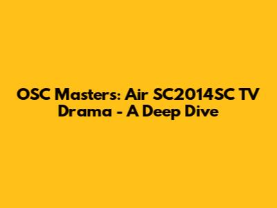 OSC Masters: Air SC2014SC TV Drama - A Deep Dive