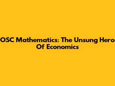 OSC Mathematics: The Unsung Hero Of Economics
