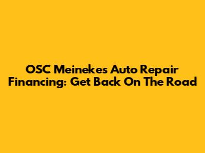 OSC Meineke's Auto Repair Financing: Get Back On The Road