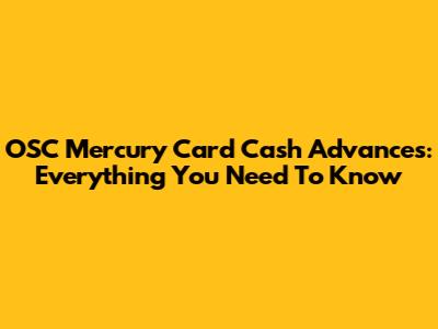 OSC Mercury Card Cash Advances: Everything You Need To Know