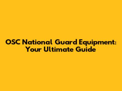 OSC National Guard Equipment: Your Ultimate Guide
