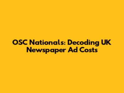OSC Nationals: Decoding UK Newspaper Ad Costs