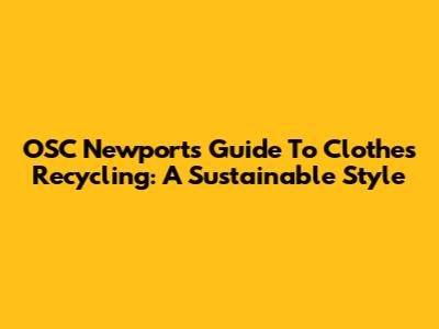 OSC Newport's Guide To Clothes Recycling: A Sustainable Style