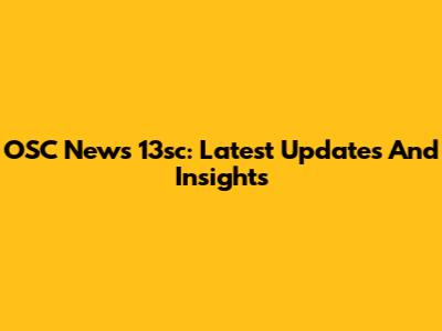 OSC News 13sc: Latest Updates And Insights