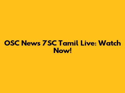 OSC News 7SC Tamil Live: Watch Now!