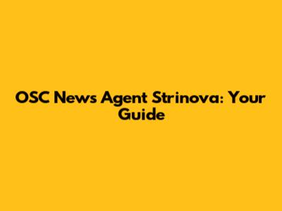 OSC News Agent Strinova: Your Guide