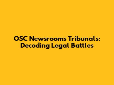 OSC Newsroom's Tribunals: Decoding Legal Battles