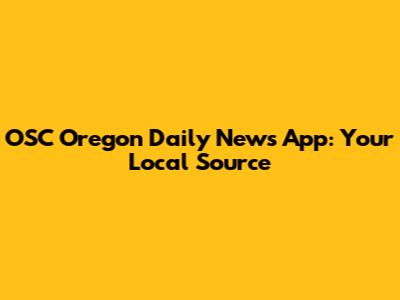 OSC Oregon Daily News App: Your Local Source