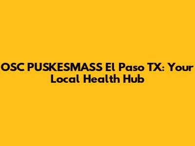 OSC PUSKESMASS El Paso TX: Your Local Health Hub