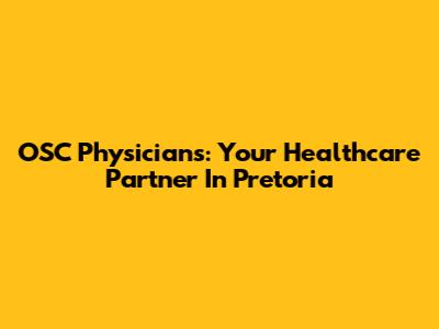 OSC Physicians: Your Healthcare Partner In Pretoria