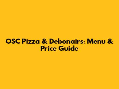 OSC Pizza & Debonairs: Menu & Price Guide