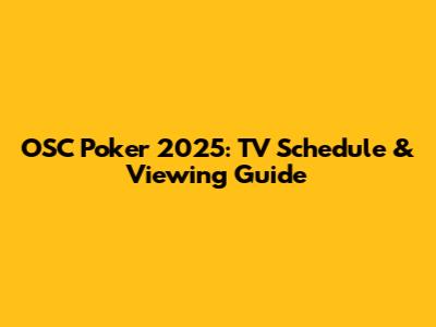 OSC Poker 2025: TV Schedule & Viewing Guide