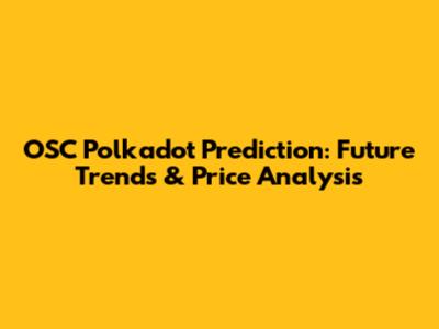 OSC Polkadot Prediction: Future Trends & Price Analysis