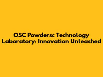 OSC Powdersc Technology Laboratory: Innovation Unleashed