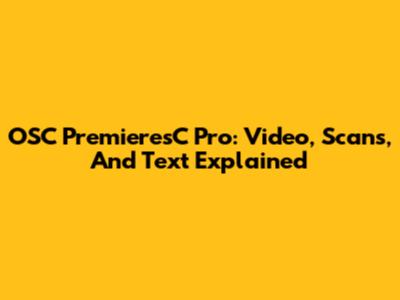 OSC PremieresC Pro: Video, Scans, And Text Explained