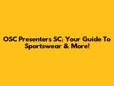 OSC Presenters SC: Your Guide To Sportswear & More!