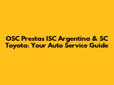 OSC Prestas ISC Argentina & SC Toyota: Your Auto Service Guide