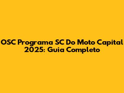 OSC Programa SC Do Moto Capital 2025: Guia Completo