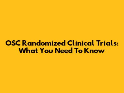 OSC Randomized Clinical Trials: What You Need To Know