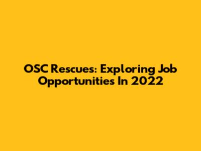 OSC Rescues: Exploring Job Opportunities In 2022