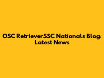 OSC RetrieverSSC Nationals Blog: Latest News
