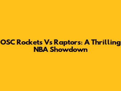 OSC Rockets Vs Raptors: A Thrilling NBA Showdown